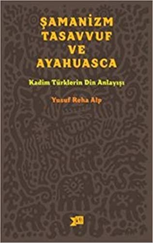 okumak Şamanizm, Tasavvuf ve Ayahuasca: Kadim Türklerin Din Anlayışı