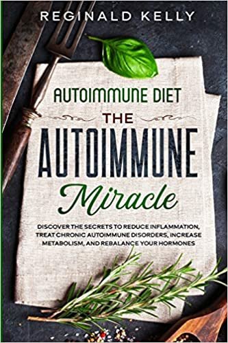 okumak Autoimmune Diet: The Autoimmune Miracle - Discover the Secrets To Reduce Inflammation, Treat Chronic Autoimmune Disorders, Increase Metabolism, and Rebalance Your Hormones