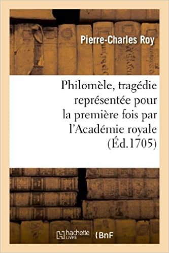 okumak Philomèle, tragédie représentée pour la première fois par l&#39;Académie royale de musique: le mardy 20e jour du mois d&#39;octobre 1705 (Arts)