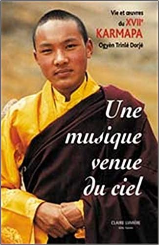 okumak Une Musique venue du ciel : Vie et oeuvre du XVIIe Karmapa Ogyÿ¨n Trinlÿ© Dorjÿ©