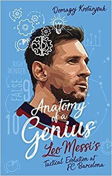 Anatomy of a Genius: Leo Messi's Tactical Evolution at Fc Barcelona