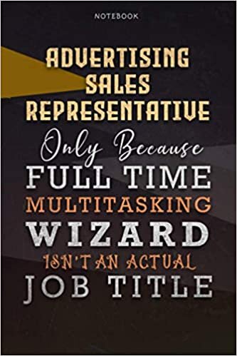 okumak Lined Notebook Journal Advertising Sales Representative Only Because Full Time Multitasking Wizard Isn&#39;t An Actual Job Title Working Cover: 6x9 inch, ... Personalized, Over 110 Pages, Goals