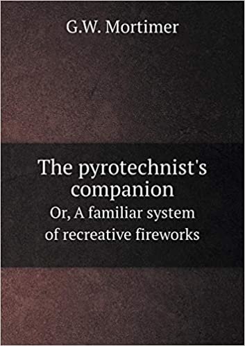 okumak The Pyrotechnist&#39;s Companion Or, a Familiar System of Recreative Fireworks