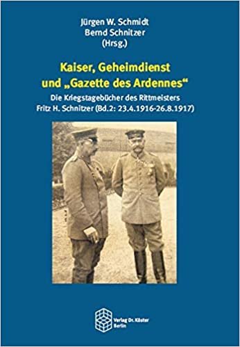 okumak Kaiser, Geheimdienst und „Gazette des Ardennes“: Die Kriegstagebücher des Rittmeisters Fritz H. Schnitzer (Bd.2: 23.4.1916-26.8.1917) (Forum Moderne Militärgeschichte)