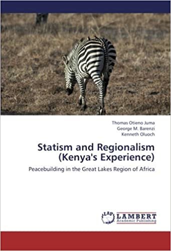 okumak Statism and Regionalism (Kenya&#39;s Experience): Peacebuilding in the Great Lakes Region of Africa