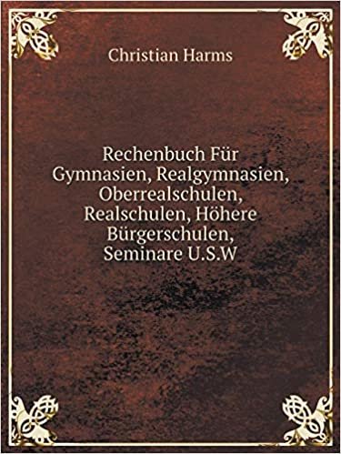 okumak Rechenbuch Für Gymnasien, Realgymnasien, Oberrealschulen, Realschulen, Höhere Bürgerschulen, Seminare U.S.W