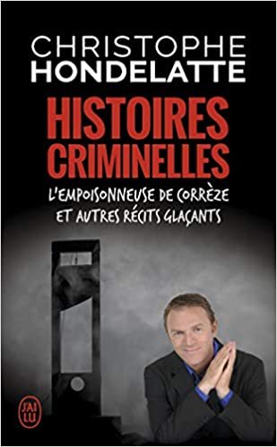 okumak Histoires criminelles: L&#39;empoisonneuse de Corrèze et autres récits glaçants (Documents (12968))