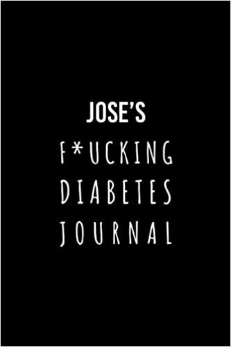 okumak Jose&#39;s F*ucking Diabetes Journal: Food and Blood Sugar Journal, Notebook for Diabetics - Glucose, Blood Sugar Log - Diabetes Journal