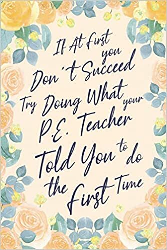okumak If At First You Don&#39;t Succeed Try Doing What Your P.E. Teacher Told You To Do The First Time: 6x9&quot; Dot Bullet Notebook/Journal Funny Gift Idea For Physical Education Teacher