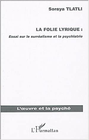 okumak La folie lyrique : Essai sur le surréalisme et la psychiatrie (L&#39;oeuvre et la psyché)