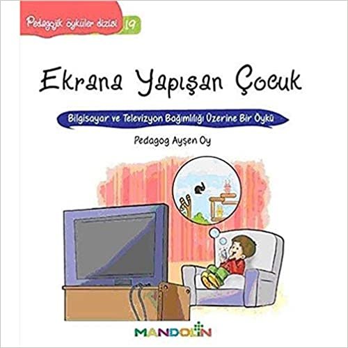 okumak Ekrana Yapışan Çocuk - Pedagojik Öyküler Dizisi 19: Bilgisayar ve Televizyon Bağımlılığı Üzerine Bir Öykü