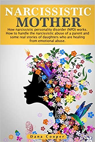 okumak Narcissistic Mother: How narcissistic personality disorder (NPD) works. How to handle the narcissistic abuse of a parent and some real stories of ... from emotional abuse. (Narcissism, Band 1)