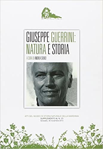 okumak Giuseppe Guerrini Natura e Storia. Tti del Museo Naturale delle Maremma. Supplemento al N. 23. Groseto, 30 Novembre 2013.