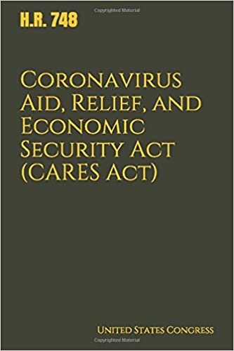 okumak Coronavirus Aid, Relief, and Economic Security Act (CARES Act): H.R. 748, $2 trillion coronavirus stimulus bill as signed into law on March 27, 2020