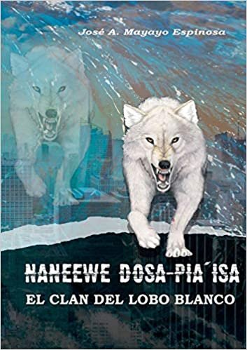 okumak Naneewe Dosa pia`isa: El Clan del Lobo Blanco (El cazador de suelos y el viajero del tiempo. (2))