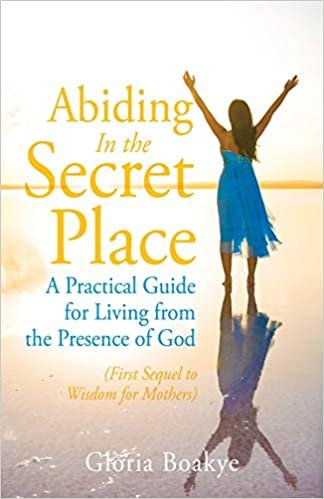 okumak Abiding in the Secret Place: A Practical Guide for Living from the Presence of God