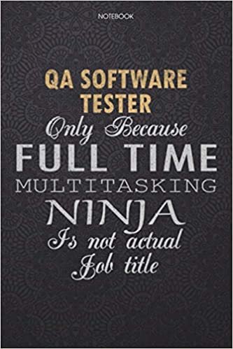 okumak Lined Notebook Journal Qa Software Tester Only Because Full Time Multitasking Ninja Is Not An Actual Job Title Working Cover: Finance, Work List, ... 114 Pages, Journal, High Performance, Lesson