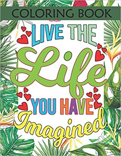 Coloring Book: Inspirational Sayings And Quotes To Brighten your Day - Color For Calm & Good Vibes With Over 100 Tropical Themed Single Side Designs.