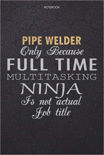 okumak Lined Notebook Journal Pipe Welder Only Because Full Time Multitasking Ninja Is Not An Actual Job Title Working Cover: Personal, 114 Pages, Work List, ... Lesson, Journal, Finance, High Performance