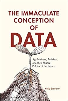 The Immaculate Conception of Data: Agribusiness, Activists, and Their Shared Politics of the Future