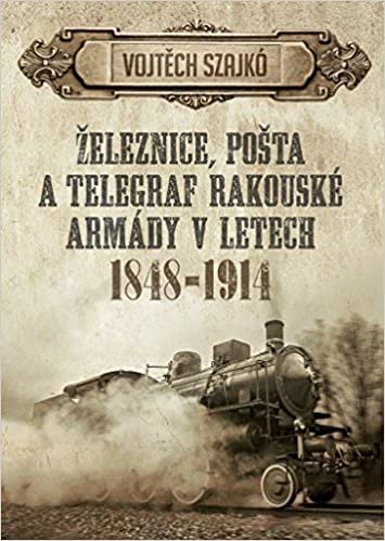 okumak Železnice, pošta a telegraf rakouské armády v letech 1848-1914 (2017)