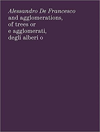 Alessandro de Francesco: And Agglomerations, of Trees or