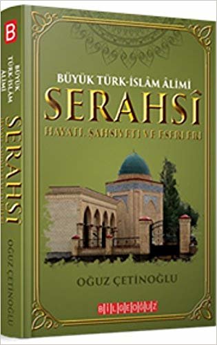 okumak Büyük Türk-İslam Alimi Serahsi Hayatı, Şahsiyeti ve Eserleri