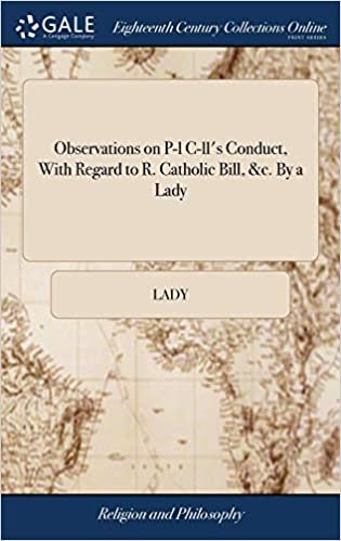 okumak Observations on P-l C-ll&#39;s Conduct, With Regard to R. Catholic Bill, &amp;c. By a Lady