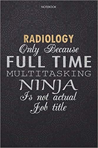 okumak Lined Notebook Journal Radiology Only Because Full Time Multitasking Ninja Is Not An Actual Job Title Working Cover: Finance, Journal, 6x9 inch, ... High Performance, Work List, 114 Pages