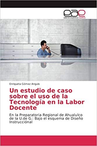 okumak Un estudio de caso sobre el uso de la Tecnología en la Labor Docente: En la Preparatoria Regional de Ahualulco de la U.de G.: Bajo el esquema de Diseño Instrucciónal