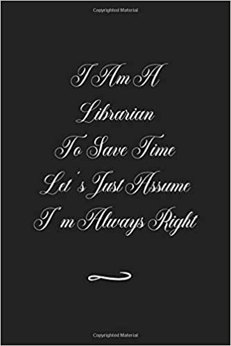 okumak I Am A Librarian To Save Time Let&#39;s Just Assume I&#39;m Always Right: Funny Office Notebook/Journal For Women/Men/Coworkers/Boss/Business (6x9 inch)