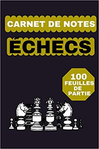 okumak Carnet de Notes Échecs: Un journal pour les amoureux des échecs ,100 Feuilles de scores pour joueur d&#39;échecs à remplir.