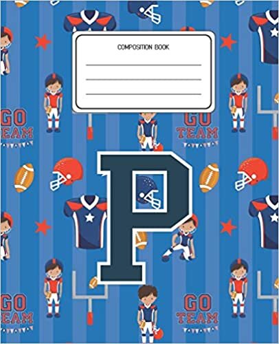 okumak Composition Book P: Football Pattern Composition Book Letter P Personalized Lined Wide Rule Notebook for Boys Kids Back to School Preschool Kindergarten and Elementary Grades K-2