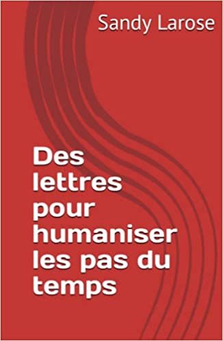 Des lettres pour humaniser les pas du temps (French Edition)