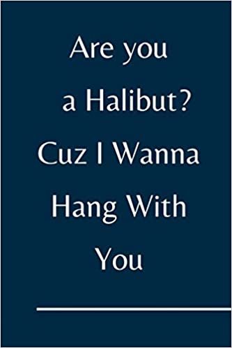 okumak Are you a Halibut ? Cuz I Wanna Hang With You: Halibut Lined journal for Boys and Girls who loves animals - Cute Line Notebook Gift For Women and Men