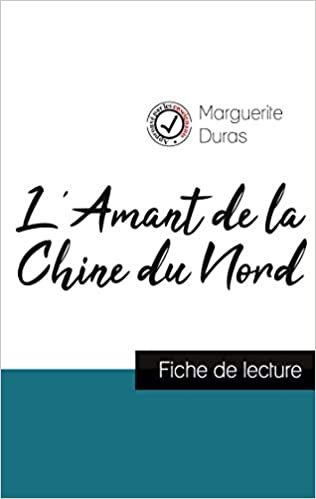 okumak L&#39;Amant de la Chine du Nord de Marguerite Duras (fiche de lecture et analyse complète de l&#39;oeuvre) (COMPRENDRE LA LITTÉRATURE)