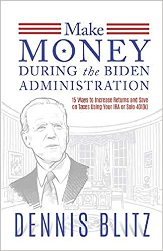 okumak Make Money During the Biden Administration: 15 Ways to Increase Returns and Save on Taxes Using Your IRA or Solo 401(k)
