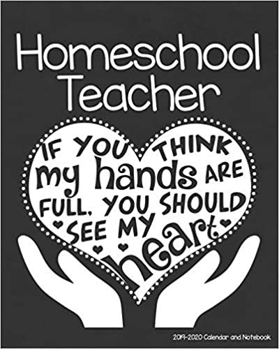 okumak Homeschool Teacher 2019-2020 Calendar and Notebook: If You Think My Hands Are Full You Should See My Heart: Monthly Academic Organizer (Aug 2019 - ... Calendars, Notes, Reflections, Password Log