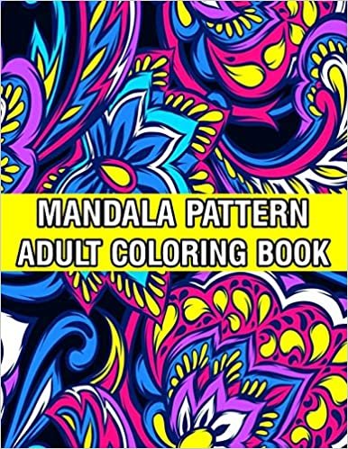 Mandala Pattern Adult Coloring Book: Unique Mandala Pattern Designs and Stress Relieving Patterns for Adult Relaxation, Meditation, and Happiness Stress Management Coloring Book For Adults