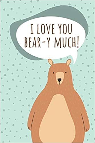 okumak I LOVE YOU BEAR-Y MUCH - daily notebook for a loved one: Draft for writing notes and thoughts. A perfect gift for a special person to think about you every day. (JOURNALS OF LOVE)