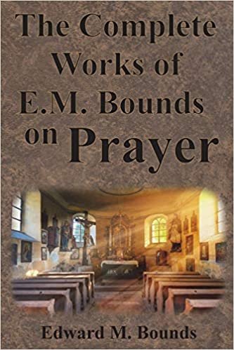 okumak The Complete Works of E.M. Bounds on Prayer: Including: POWER, PURPOSE, PRAYING MEN, POSSIBILITIES, REALITY, ESSENTIALS, NECESSITY, WEAPON
