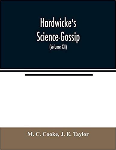 okumak Hardwicke&#39;s Science-Gossip: An illustrated medium of interchange and gossip for students and lovers of nature (Volume XII)