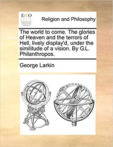 okumak The world to come. The glories of Heaven and the terrors of Hell, lively display&#39;d, under the similitude of a vision. By G.L. Philanthropos.