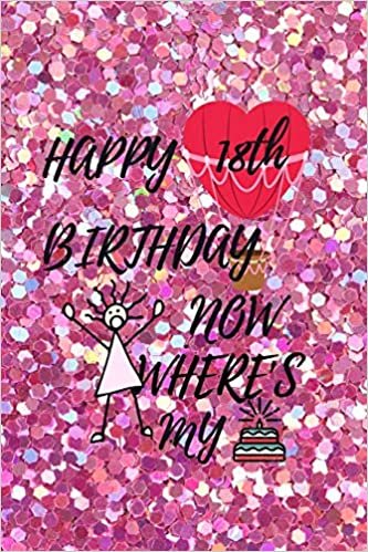 okumak Happy 18th Birthday Now Where&#39;s My: Cake Bday Notebook for Girls 18th Birthday Gifts ! Lined Notebook / Journal Gift, 120 Pages, 6x9, Soft Cover, Matte Finish an Unique Greeting Card Alternative