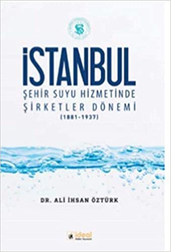 okumak İstanbul Şehir Suyu Hizmetinde Şirketler Dönemi 1881-1937