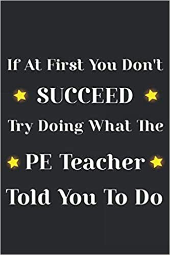 okumak If at first you don&#39;t succeed try doing what the PE Teacher told you to do: P.E. Teacher Gift; Blank Lined Notebook: Lined 110 pages / 6x9 inch / soft matte cover