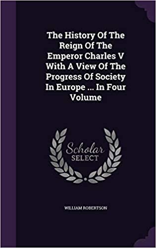 okumak The History of the Reign of the Emperor Charles V with a View of the Progress of Society in Europe ... in Four Volume
