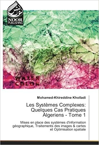 okumak Les Systèmes Complexes: Quelques Cas Pratiques Algeriens - Tome 1: Mises en place des systèmes d&#39;information géographique, Traitements des images &amp; cartes et Optimisation spatiale (OMN.NOOR PUBLIS)