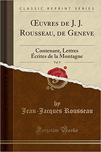 okumak Œuvres de J. J. Rousseau, de Geneve, Vol. 9: Contenant, Lettres Écrites de la Montagne (Classic Reprint)