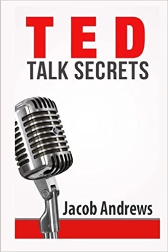 TED Talk Secrets: Storytelling and Presentation Design for Delivering Great TED Style Talks